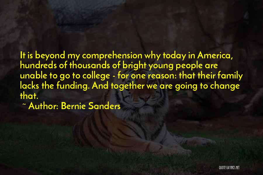 Bernie Sanders Quotes: It Is Beyond My Comprehension Why Today In America, Hundreds Of Thousands Of Bright Young People Are Unable To Go