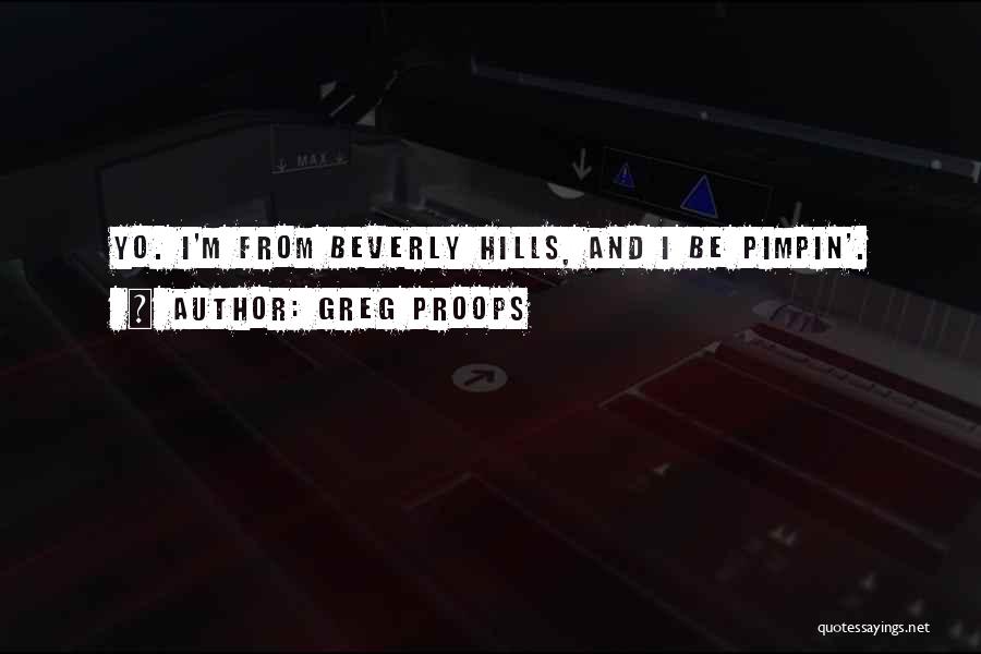 Greg Proops Quotes: Yo. I'm From Beverly Hills, And I Be Pimpin'.