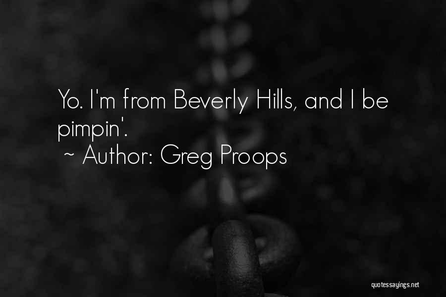 Greg Proops Quotes: Yo. I'm From Beverly Hills, And I Be Pimpin'.