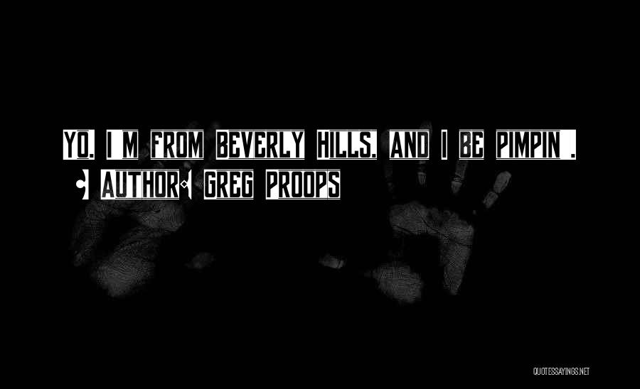 Greg Proops Quotes: Yo. I'm From Beverly Hills, And I Be Pimpin'.