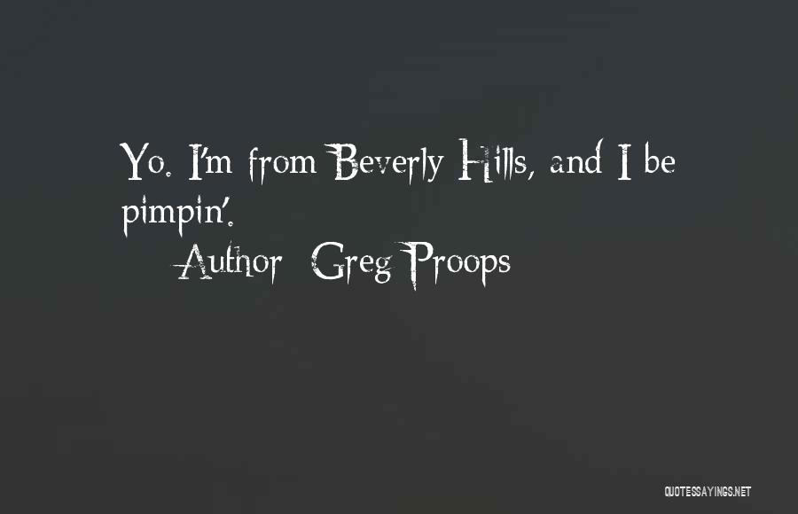 Greg Proops Quotes: Yo. I'm From Beverly Hills, And I Be Pimpin'.