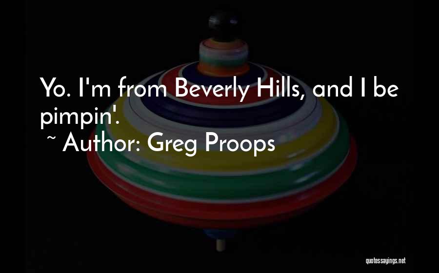 Greg Proops Quotes: Yo. I'm From Beverly Hills, And I Be Pimpin'.