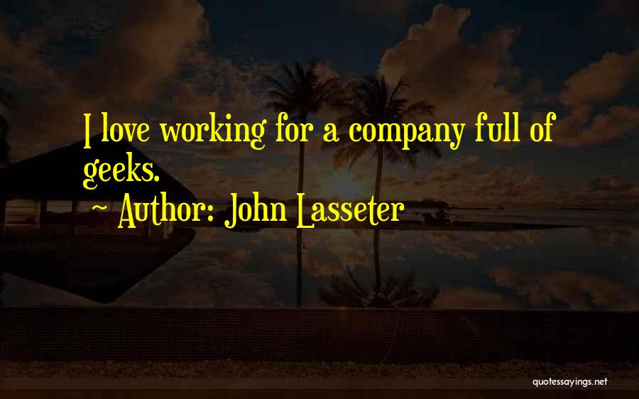 John Lasseter Quotes: I Love Working For A Company Full Of Geeks.