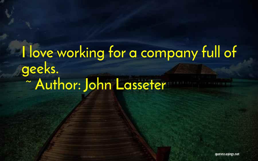 John Lasseter Quotes: I Love Working For A Company Full Of Geeks.