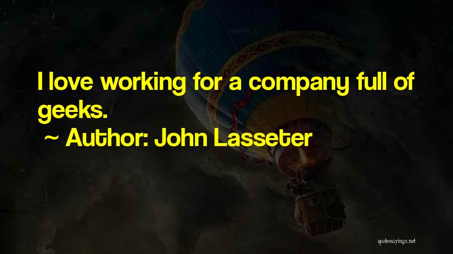 John Lasseter Quotes: I Love Working For A Company Full Of Geeks.