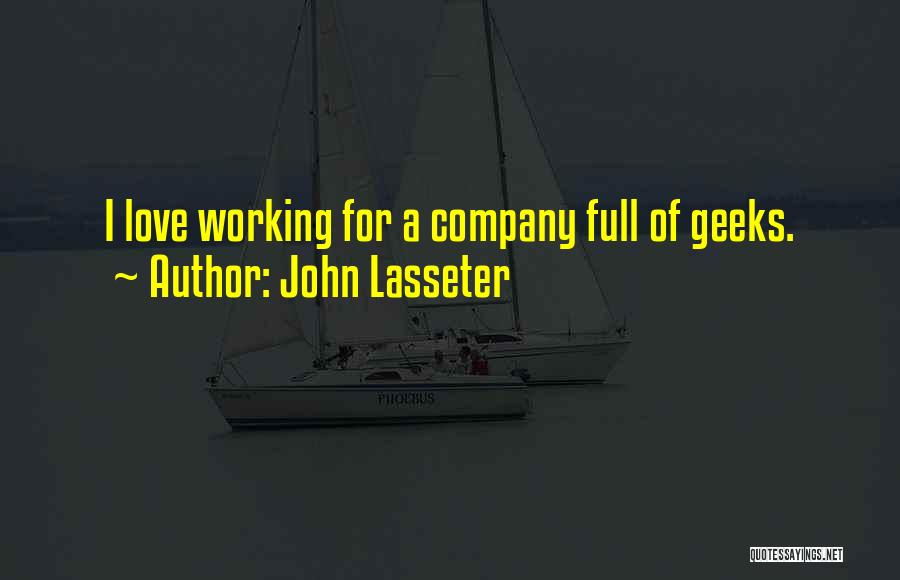 John Lasseter Quotes: I Love Working For A Company Full Of Geeks.