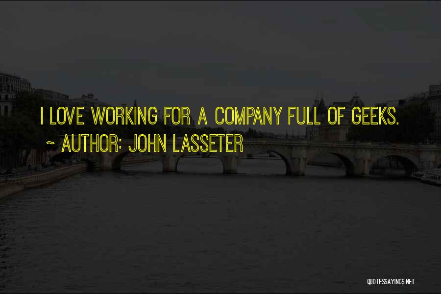 John Lasseter Quotes: I Love Working For A Company Full Of Geeks.