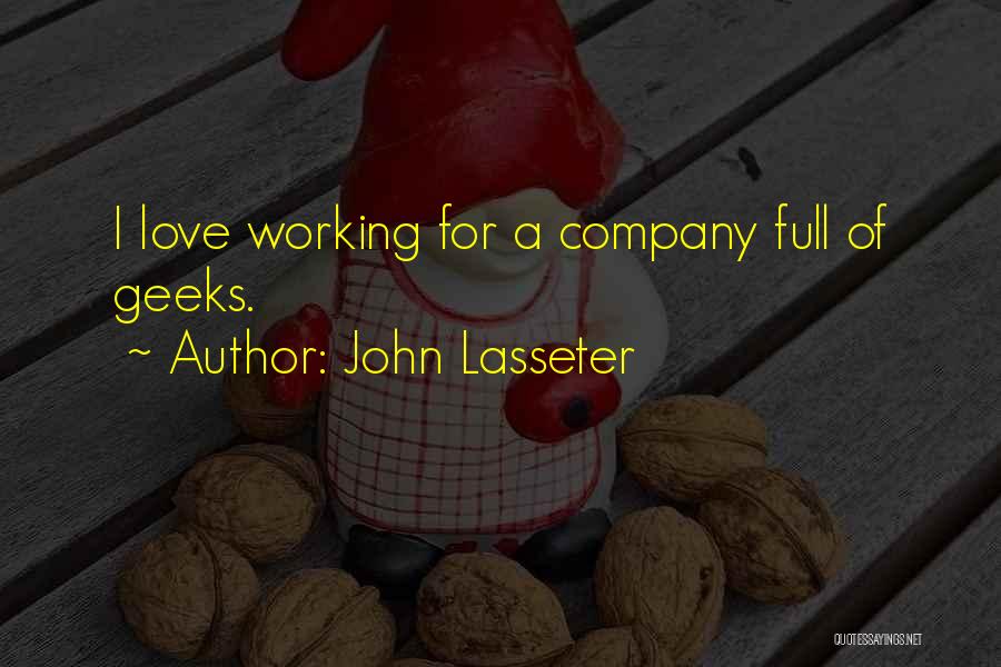 John Lasseter Quotes: I Love Working For A Company Full Of Geeks.