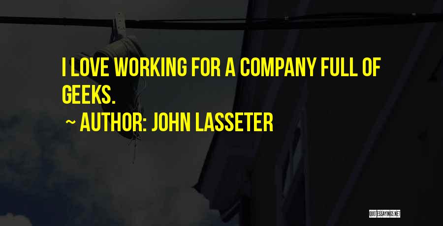 John Lasseter Quotes: I Love Working For A Company Full Of Geeks.