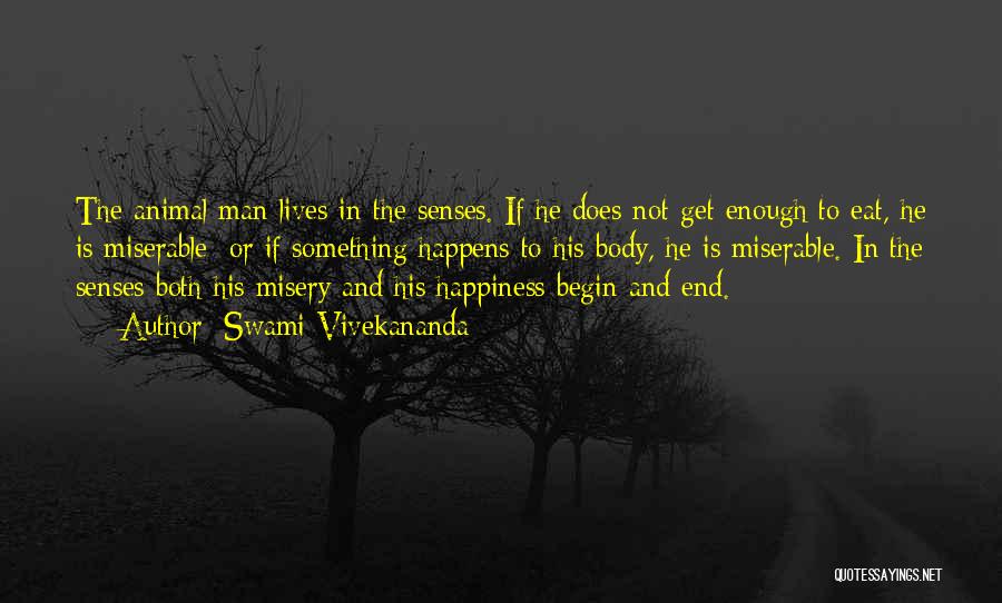 Swami Vivekananda Quotes: The Animal Man Lives In The Senses. If He Does Not Get Enough To Eat, He Is Miserable; Or If