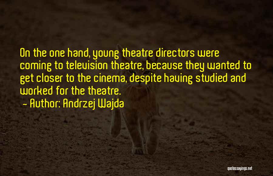 Andrzej Wajda Quotes: On The One Hand, Young Theatre Directors Were Coming To Television Theatre, Because They Wanted To Get Closer To The