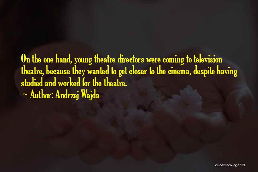 Andrzej Wajda Quotes: On The One Hand, Young Theatre Directors Were Coming To Television Theatre, Because They Wanted To Get Closer To The