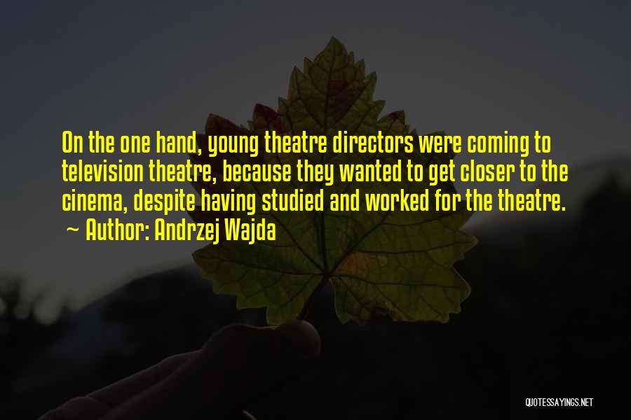 Andrzej Wajda Quotes: On The One Hand, Young Theatre Directors Were Coming To Television Theatre, Because They Wanted To Get Closer To The
