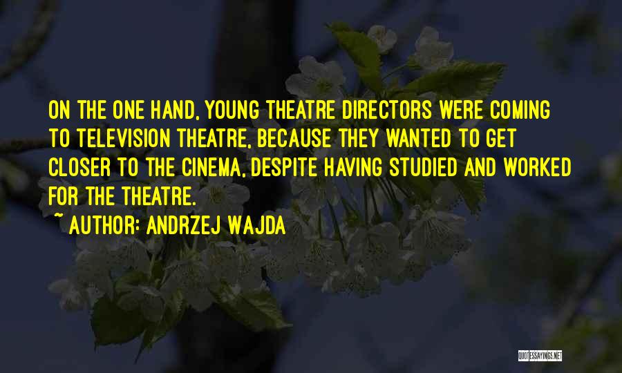 Andrzej Wajda Quotes: On The One Hand, Young Theatre Directors Were Coming To Television Theatre, Because They Wanted To Get Closer To The