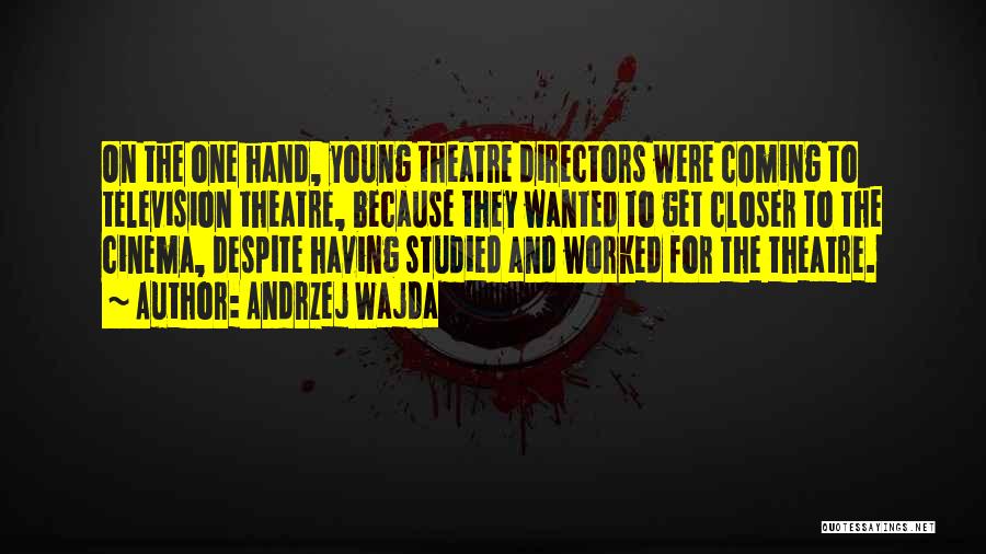 Andrzej Wajda Quotes: On The One Hand, Young Theatre Directors Were Coming To Television Theatre, Because They Wanted To Get Closer To The
