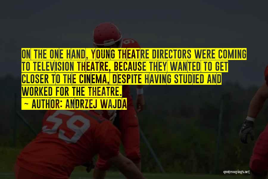 Andrzej Wajda Quotes: On The One Hand, Young Theatre Directors Were Coming To Television Theatre, Because They Wanted To Get Closer To The