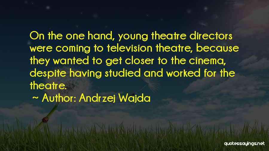 Andrzej Wajda Quotes: On The One Hand, Young Theatre Directors Were Coming To Television Theatre, Because They Wanted To Get Closer To The