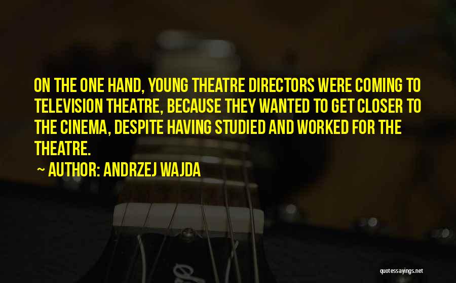 Andrzej Wajda Quotes: On The One Hand, Young Theatre Directors Were Coming To Television Theatre, Because They Wanted To Get Closer To The