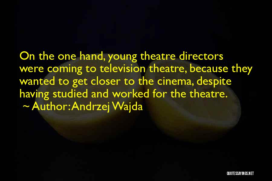 Andrzej Wajda Quotes: On The One Hand, Young Theatre Directors Were Coming To Television Theatre, Because They Wanted To Get Closer To The
