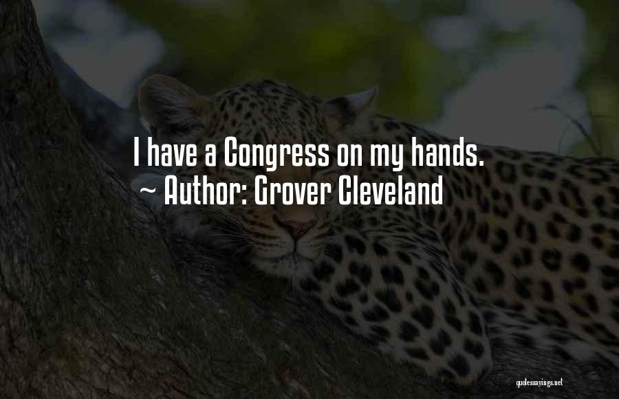 Grover Cleveland Quotes: I Have A Congress On My Hands.