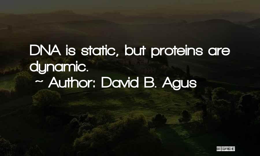 David B. Agus Quotes: Dna Is Static, But Proteins Are Dynamic.