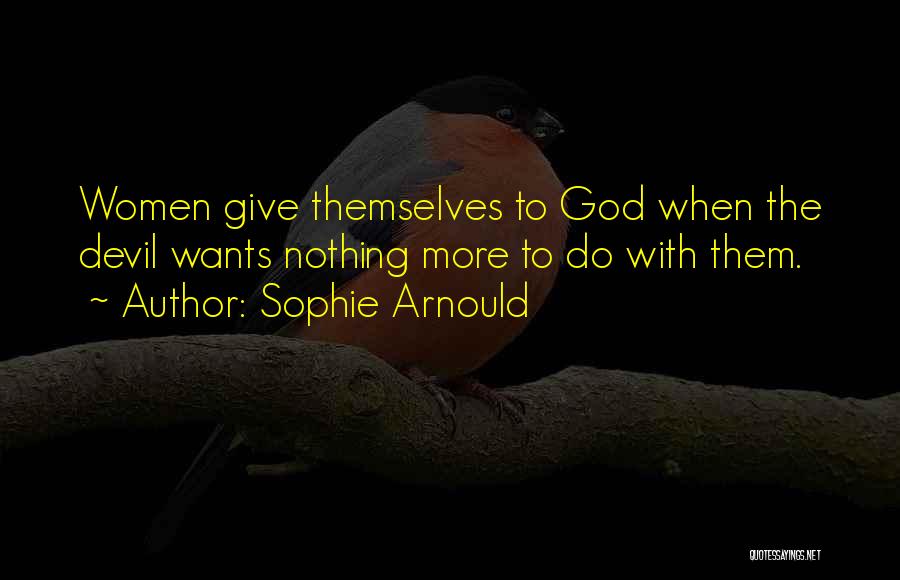 Sophie Arnould Quotes: Women Give Themselves To God When The Devil Wants Nothing More To Do With Them.