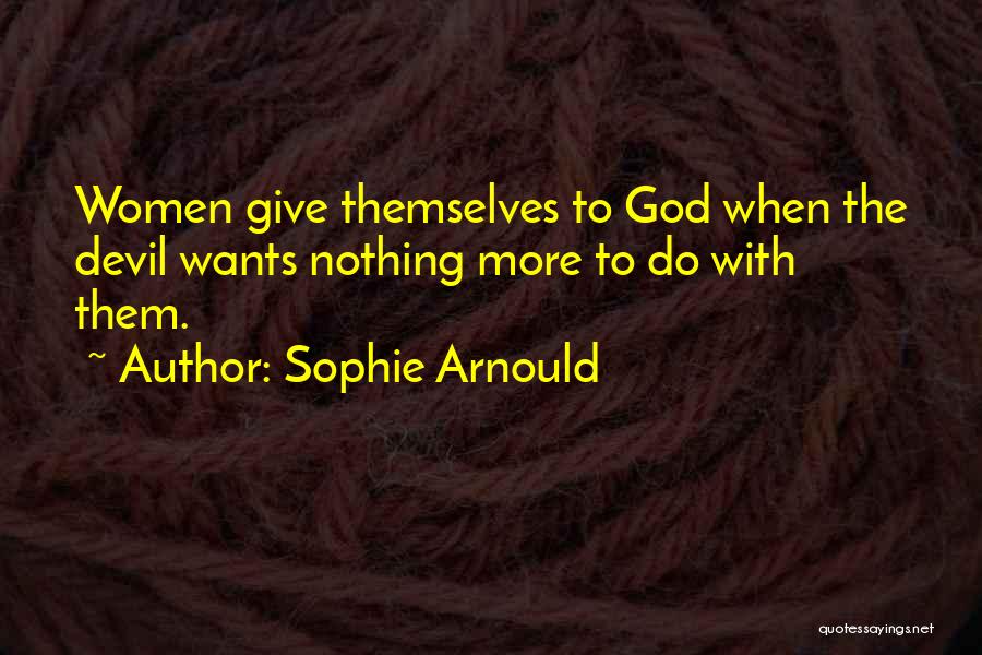 Sophie Arnould Quotes: Women Give Themselves To God When The Devil Wants Nothing More To Do With Them.