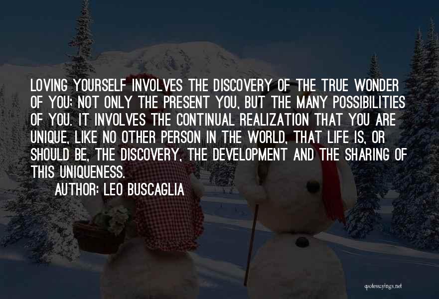 Leo Buscaglia Quotes: Loving Yourself Involves The Discovery Of The True Wonder Of You; Not Only The Present You, But The Many Possibilities