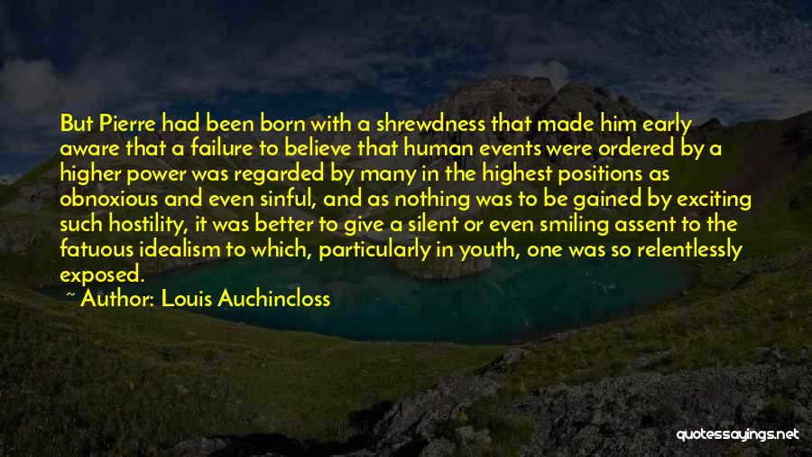 Louis Auchincloss Quotes: But Pierre Had Been Born With A Shrewdness That Made Him Early Aware That A Failure To Believe That Human