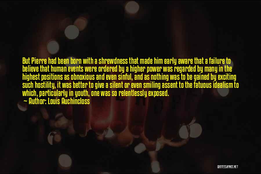 Louis Auchincloss Quotes: But Pierre Had Been Born With A Shrewdness That Made Him Early Aware That A Failure To Believe That Human