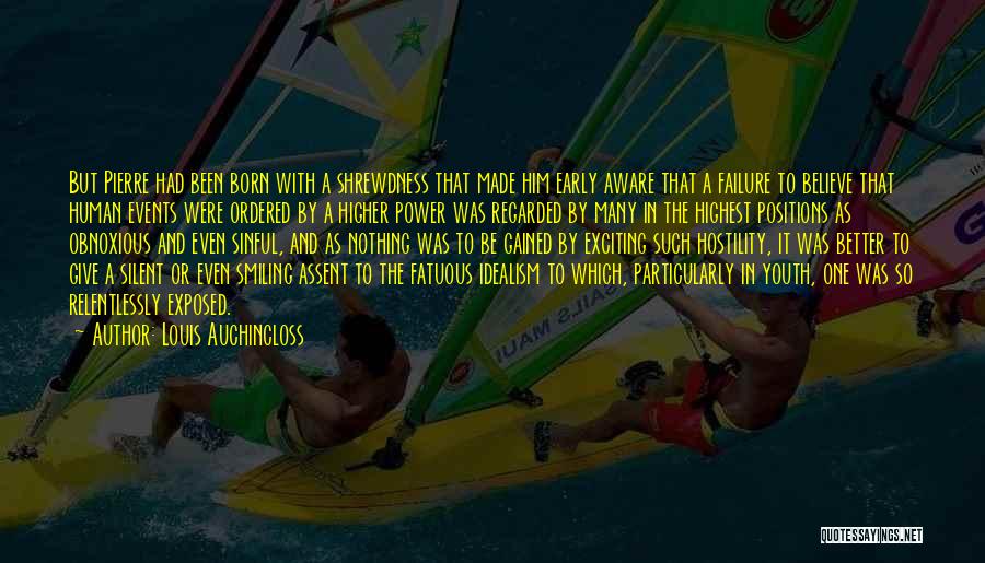 Louis Auchincloss Quotes: But Pierre Had Been Born With A Shrewdness That Made Him Early Aware That A Failure To Believe That Human