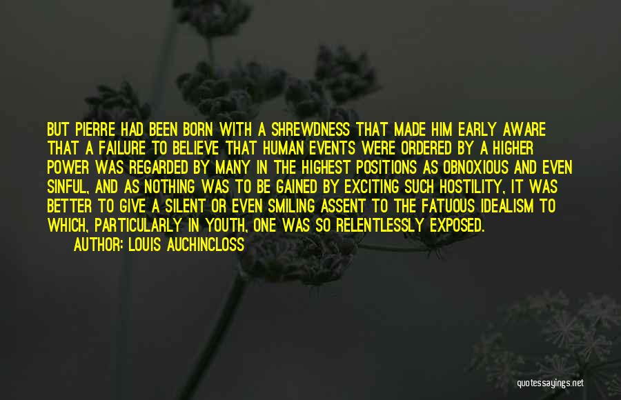 Louis Auchincloss Quotes: But Pierre Had Been Born With A Shrewdness That Made Him Early Aware That A Failure To Believe That Human