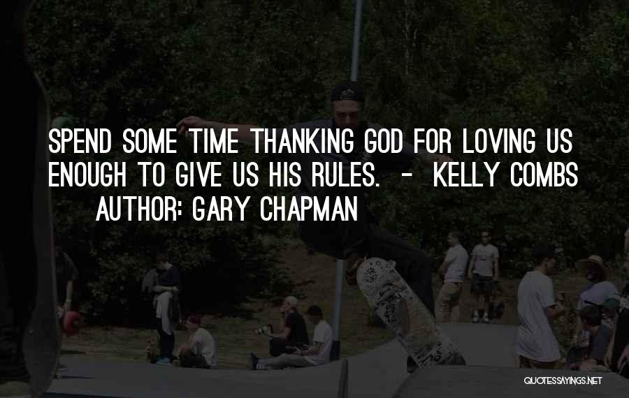 Gary Chapman Quotes: Spend Some Time Thanking God For Loving Us Enough To Give Us His Rules. - Kelly Combs