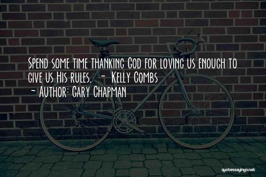 Gary Chapman Quotes: Spend Some Time Thanking God For Loving Us Enough To Give Us His Rules. - Kelly Combs