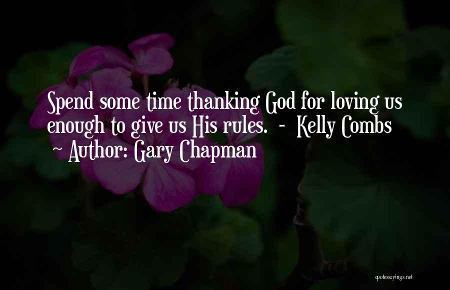 Gary Chapman Quotes: Spend Some Time Thanking God For Loving Us Enough To Give Us His Rules. - Kelly Combs