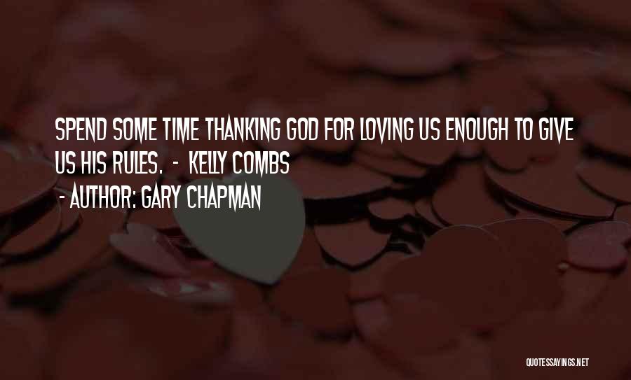 Gary Chapman Quotes: Spend Some Time Thanking God For Loving Us Enough To Give Us His Rules. - Kelly Combs