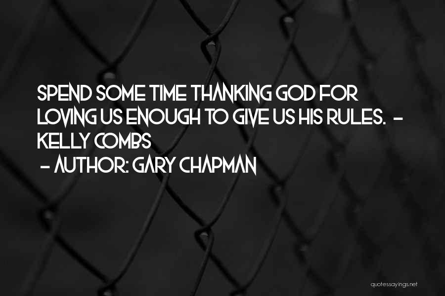 Gary Chapman Quotes: Spend Some Time Thanking God For Loving Us Enough To Give Us His Rules. - Kelly Combs