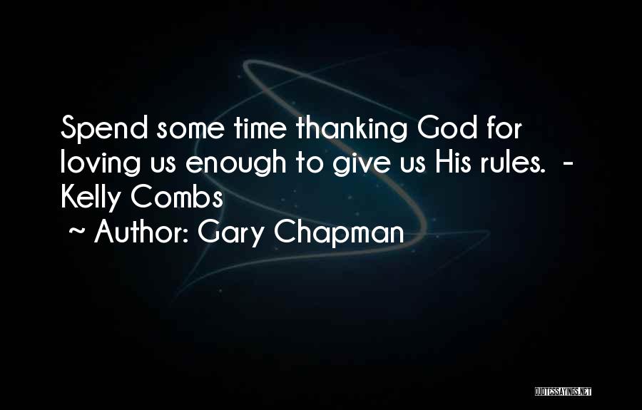 Gary Chapman Quotes: Spend Some Time Thanking God For Loving Us Enough To Give Us His Rules. - Kelly Combs