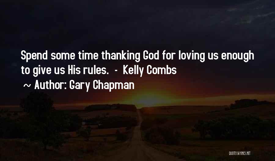 Gary Chapman Quotes: Spend Some Time Thanking God For Loving Us Enough To Give Us His Rules. - Kelly Combs