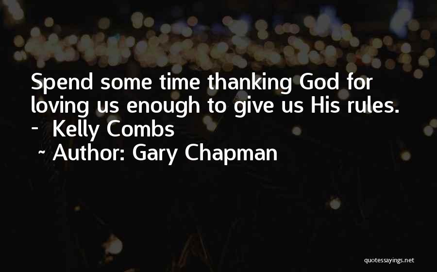 Gary Chapman Quotes: Spend Some Time Thanking God For Loving Us Enough To Give Us His Rules. - Kelly Combs