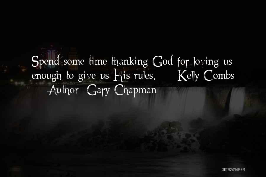 Gary Chapman Quotes: Spend Some Time Thanking God For Loving Us Enough To Give Us His Rules. - Kelly Combs