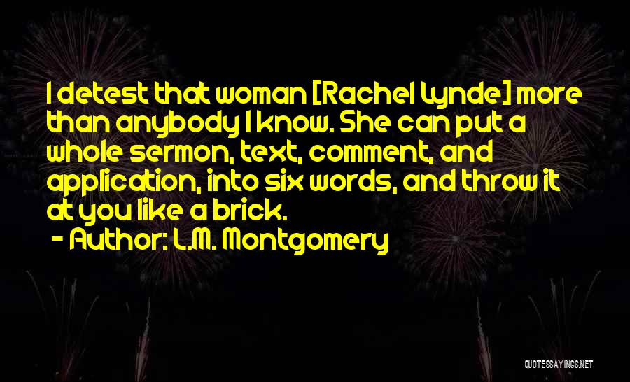 L.M. Montgomery Quotes: I Detest That Woman [rachel Lynde] More Than Anybody I Know. She Can Put A Whole Sermon, Text, Comment, And