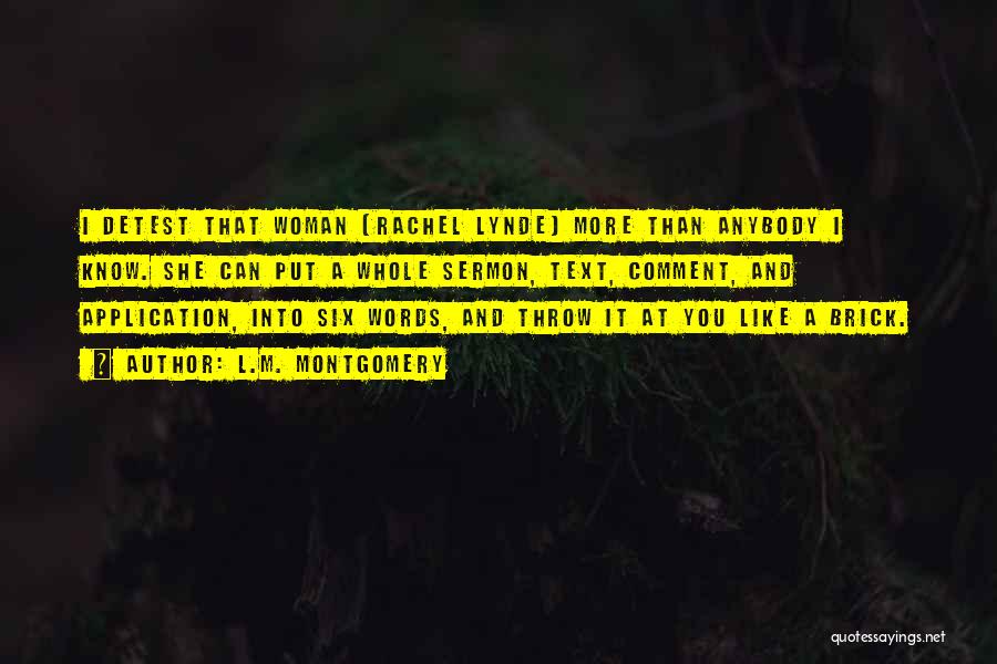 L.M. Montgomery Quotes: I Detest That Woman [rachel Lynde] More Than Anybody I Know. She Can Put A Whole Sermon, Text, Comment, And