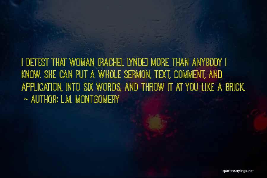 L.M. Montgomery Quotes: I Detest That Woman [rachel Lynde] More Than Anybody I Know. She Can Put A Whole Sermon, Text, Comment, And