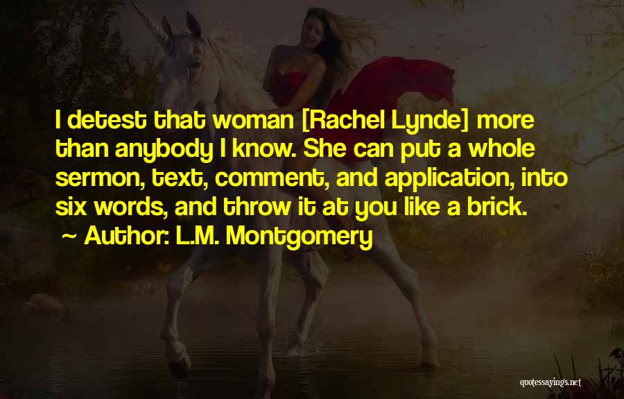 L.M. Montgomery Quotes: I Detest That Woman [rachel Lynde] More Than Anybody I Know. She Can Put A Whole Sermon, Text, Comment, And