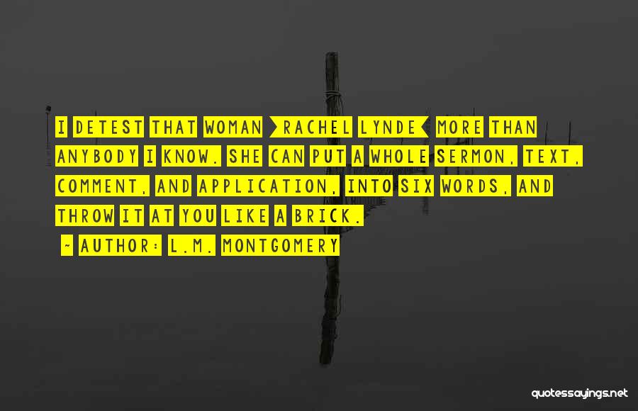 L.M. Montgomery Quotes: I Detest That Woman [rachel Lynde] More Than Anybody I Know. She Can Put A Whole Sermon, Text, Comment, And