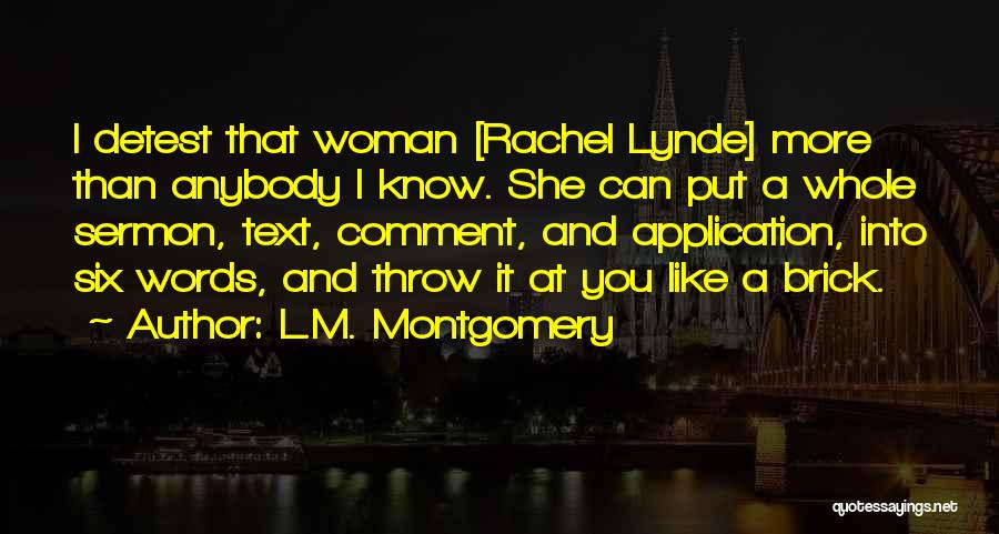 L.M. Montgomery Quotes: I Detest That Woman [rachel Lynde] More Than Anybody I Know. She Can Put A Whole Sermon, Text, Comment, And