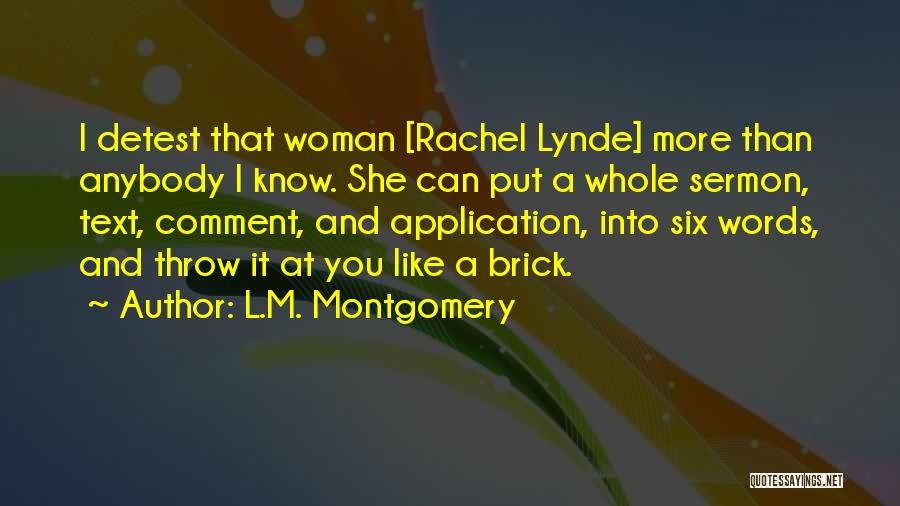 L.M. Montgomery Quotes: I Detest That Woman [rachel Lynde] More Than Anybody I Know. She Can Put A Whole Sermon, Text, Comment, And