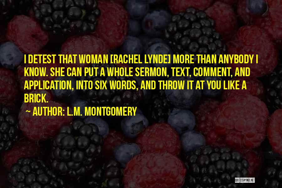 L.M. Montgomery Quotes: I Detest That Woman [rachel Lynde] More Than Anybody I Know. She Can Put A Whole Sermon, Text, Comment, And