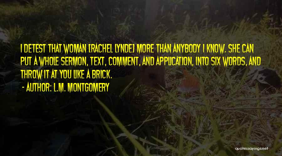 L.M. Montgomery Quotes: I Detest That Woman [rachel Lynde] More Than Anybody I Know. She Can Put A Whole Sermon, Text, Comment, And